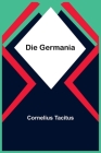 Die Germania By Cornelius Tacitus Cover Image