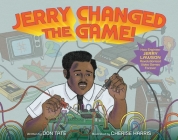 Jerry Changed the Game!: How Engineer Jerry Lawson Revolutionized Video Games Forever Cover Image