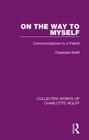 On the Way to Myself: Communications to a Friend (Collected Works of Charlotte Wolff #4) By Charlotte Wolff Cover Image