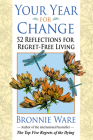 Your Year for Change: 52 Reflections for Regret-Free Living By Bronnie Ware Cover Image