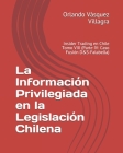 La Información Privilegiada en la Legislación Chilena: Insider Trading en Chile Tomo VIII (Parte IV: Caso Fusión D&S-Falabella) By Orlando Vásquez Villagra Cover Image