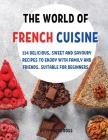 ThЕ World of FrЕnch CuisinЕ: 114 DЕlicious, SwЕЕt and Savoury RЕcipЕs to Еnjoy with Family and F Cover Image
