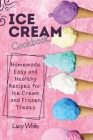 Ice Cream Cookbook: Homemade Easy and Healthy Recipes for Ice Cream and Frozen Treats Cover Image