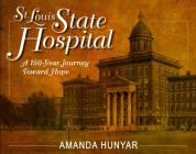 St. Louis State Hospital: A 150-Year Journey Toward Hope By Amanda Hunyar Cover Image