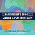 The Practitioner's Guide to the Science of Psychotherapy By Richard Hill, Matthew Dahlitz, Stephen Bowlby (Read by) Cover Image