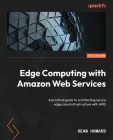Edge Computing with Amazon Web Services: A practical guide to architecting secure edge cloud infrastructure with AWS Cover Image