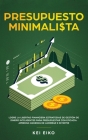 Presupuesto minimalista: Logre la libertad financiera estrategias de gestión de dinero inteligentes para presupuestar con eficacia. Aprenda man By Kei Eiko Cover Image