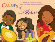 Colors of Aloha By Kanoa Kau Arteaga, J. R. Keaolani Bogac-Moore (Illustrator) Cover Image