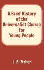 A Brief History of the Universalist Church for Young People By L. B. Fisher Cover Image