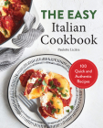 The Easy Italian Cookbook: 100 Quick and Authentic Recipes Cover Image