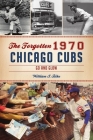 The Forgotten 1970 Chicago Cubs: Go and Glow (Sports) By William S. Bike Cover Image