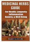 Medicinal Herbs Guide: For Health, Longevity, Inflammation, Anxiety, & Well Being By Barb Slocum Cover Image