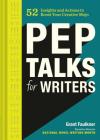 Pep Talks for Writers: 52 Insights and Actions to Boost Your Creative Mojo (Novel and Creative Writing Book, National Novel Writing Month NaNoWriMo Guide) By Grant Faulkner Cover Image
