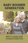 Baby Boomer Generation: Birth Years And Characteristics: Elderly Life Stories Cover Image