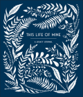 This Life of Mine: A Legacy Journal for Grandparents, Parents and Anyone to Preserve Memories, Mome nts & Milestones (Keepsake Legacy Journals) By Anne Phyfe Palmer, Sarah Trumbauer (Illustrator) Cover Image