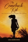The Comeback Kid: How I Survived the Loss of My Daughter, Who Is Still Alive By Lisa Marie King Cover Image