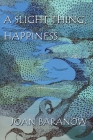A Slight Thing, Happiness By Joan Baranow Cover Image