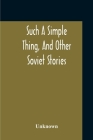 Such A Simple Thing, And Other Soviet Stories Cover Image