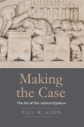 Making the Case: The Art of the Judicial Opinion By Paul W. Kahn Cover Image