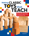 Making Classic Toys That Teach: Step-By-Step Instructions for Building Froebel's Iconic Developmental Toys By Doug Stowe Cover Image