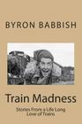 Train Madness: Stories From a Life Long Love of Trains Cover Image
