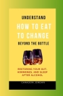 Understand How to Eat to Change Beyond the Bottle: Restoring Your Gut, Hormones, and Sleep After Alcohol By Caradon Jordan Cover Image