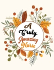 A Truly Amazing Nurse: Nurse Thanksgiving Holiday Coloring Books, Fall Coloring Pages, Stress Relieving Autumn Coloring Pages, Holiday Gift F By Voloxx Studio Cover Image