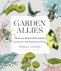 Garden Allies: The Insects, Birds, and Other Animals That Keep Your Garden Beautiful and Thriving Cover Image