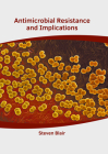 Antimicrobial Resistance and Implications By Steven Blair (Editor) Cover Image