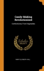 Candy-Making Revolutionized: Confectionery From Vegetables By Mary Elizabeth Hall Cover Image