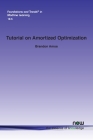Tutorial on Amortized Optimization (Foundations and Trends(r) in Machine Learning) By Brandon Amos Cover Image