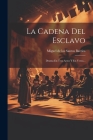 La Cadena Del Esclavo: Drama En Tres Actos Y En Verso... By Miguel de Los Santos Barrios (Created by) Cover Image
