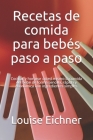 Recetas de comida para bebés paso a paso: Cocinar y hornear usted mismo la comida del bebé de forma sencilla, rápida y económica con ingredientes simp By Louise Eichner Cover Image