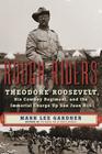 Rough Riders: Theodore Roosevelt, His Cowboy Regiment, and the Immortal Charge Up San Juan Hill 