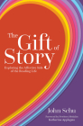 The Gift of Story: Exploring the Affective Side of the Reading Life By John Schu Cover Image