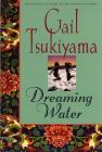 Dreaming Water: A Novel By Gail Tsukiyama Cover Image