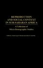 Reproduction and Social Context in Sub-Saharan Africa: A Collection of Micro-Demographic Studies (Contributions in Afro-American and African Studies: Contempo) By Samuel Agyei-Mensah (Editor), John B. Casterline (Editor), George Benneh (Foreword by) Cover Image