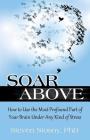 Soar Above: How to Use the Most Profound Part of Your Brain Under Any Kind of Stress Cover Image