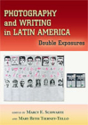 Photography and Writing in Latin America: Double Exposures By Marcy E. Schwartz (Editor), Mary Beth Tierney-Tello (Editor) Cover Image