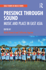 Presence Through Sound: Music and Place in East Asia By Keith Howard (Editor), Catherine Ingram (Editor) Cover Image