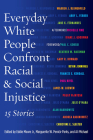 Everyday White People Confront Racial and Social Injustice: 15 Stories By Paul C. Gorski (Foreword by), Eddie Moore (Editor), Marguerite W. Penick-Parks (Editor) Cover Image