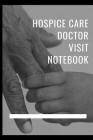 Hospice Care Doctor Visit Notebook: Palliative Care keep track of Medical Visits - Medical History - Chief Complaints - Questions to Ask and even make Cover Image