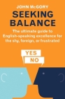 Seeking Balance: The Ultimate Guide to English-Speaking Excellence for the Shy, Foreign or Frustrated By John McGory Cover Image