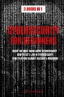 Cybersecurity for Beginners: What You Must Know about Cybersecurity, How to Get a Job in Cybersecurity, How to Defend Against Hackers & Malware (3 Books in 1) Cover Image