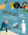 Great Art in 30 Seconds: 30 awesome art topics for curious kids (Kids 30 Second) By Wesley Robins, Susie Hodge Cover Image