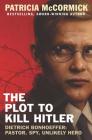 The Plot to Kill Hitler: Dietrich Bonhoeffer: Pastor, Spy, Unlikely Hero Cover Image