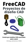 FreeCAD Proyectos de diseño CAD: Construye modelos CAD avanzados paso a paso By M. Eng Johannes Wild Cover Image