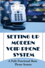Setting Up Modern Voip Phone System: A Fully Functional Basic Phone System Cover Image