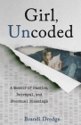 Girl, Uncoded: A Memoir of Passion, Betrayal, and Eventual Blessings Cover Image