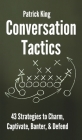 Conversation Tactics: 43 Verbal Strategies to Charm, Captivate, Banter, and Defend By Patrick King Cover Image